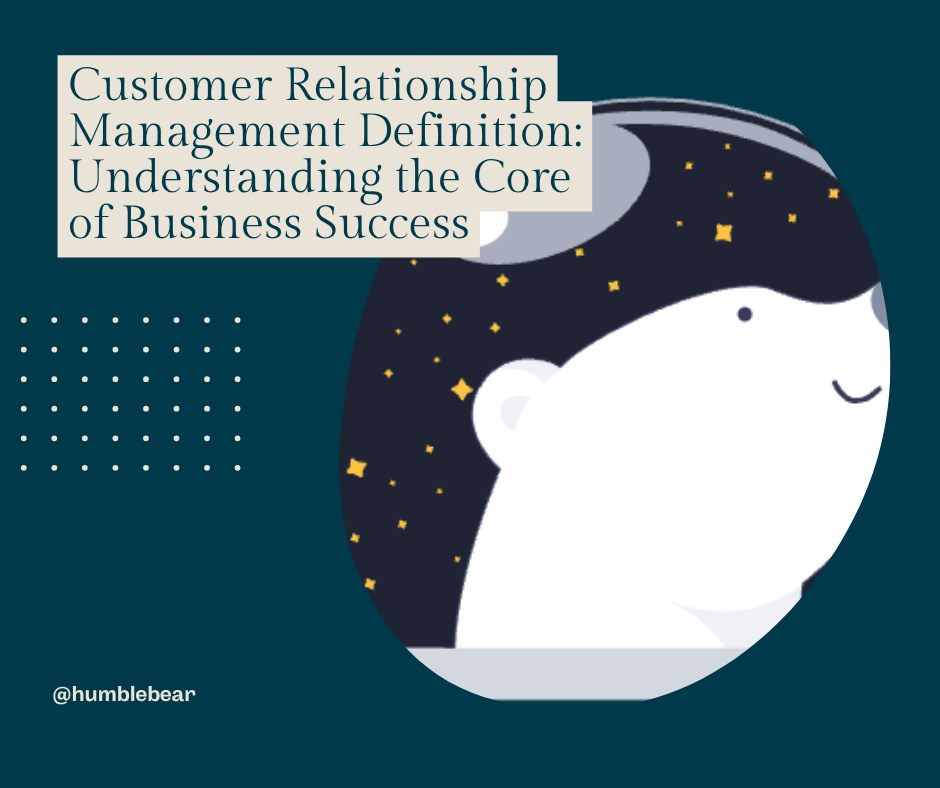 Customer Relationship Management Definition: Understanding the Core of Business Success